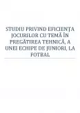 Imagine document Studiu privind eficiența jocurilor cu temă în pregătirea tehnică, a unei echipe de juniori, la fotbal